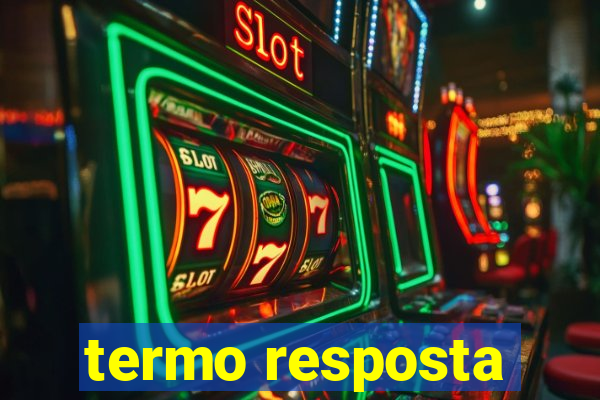 termo resposta